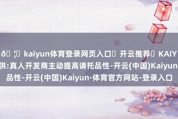 🦄kaiyun体育登录网页入口✅开云推荐✅KAIYUN SPORTS为您提供:真人开发商主动提高请托品性-开云(中国)Kaiyun·体育官方网站-登录入口